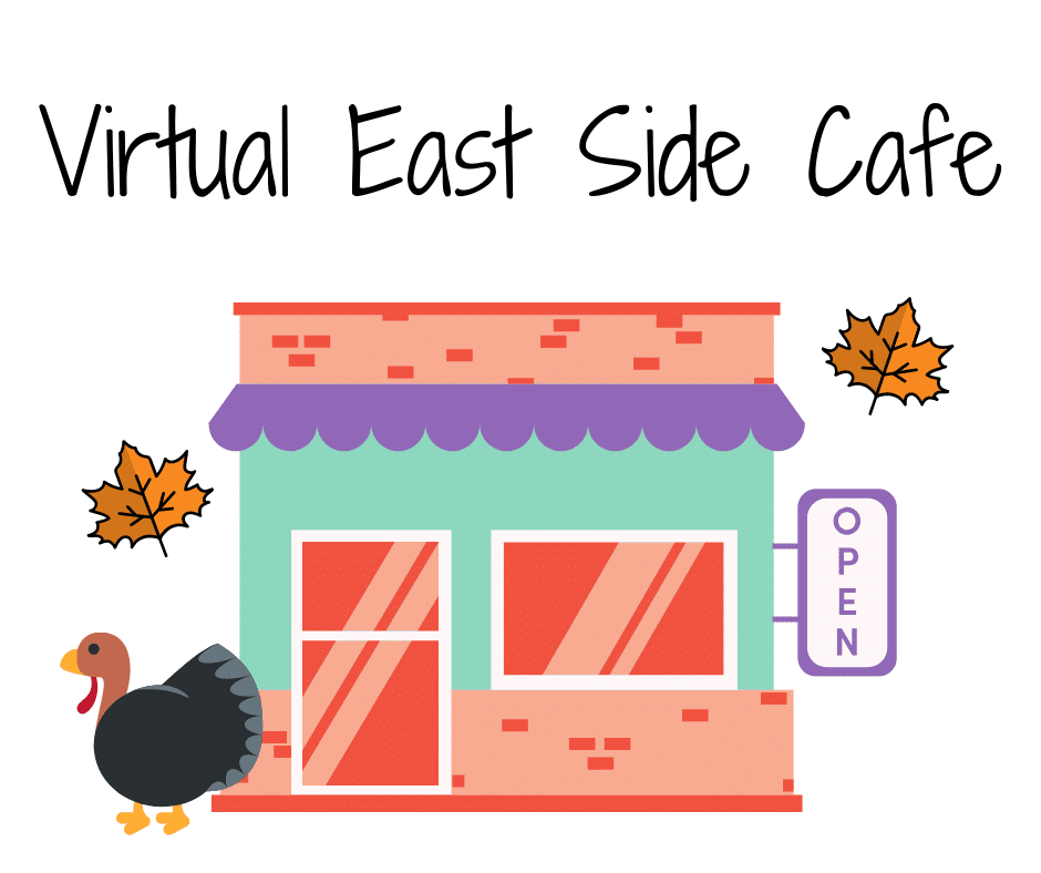 Image of a colorful cafe with fall leaves and a turkey. Text reads: Virtual East Side Cafe